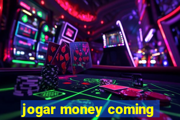 jogar money coming